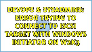 Celebrity DevOps & SysAdmins: Error trying to connect to iscsi target with Windows initiator on W2K3 Wealth