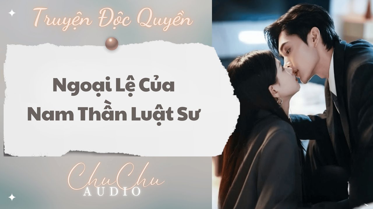 Truyện Audio || Ngoại Lệ Của Nam Thần Luật Sư || ChuChu Audio