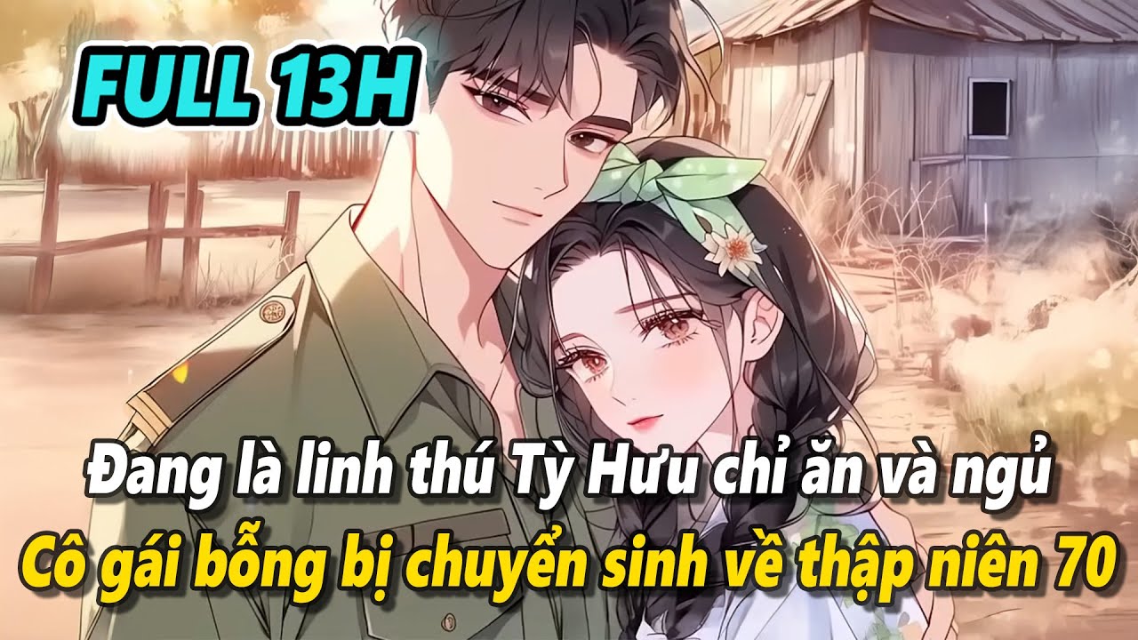 Full 13h | Cô gái là linh thú Tỳ Hưu cuối cùng lại bị sét đánh chuyển thế vào cô gái thập niên 70