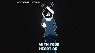 With your heart as [DELTASWAP: !!FEVER!!]
