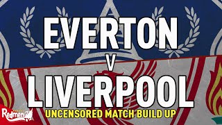 Everton v Liverpool | Uncensored Match Build Up