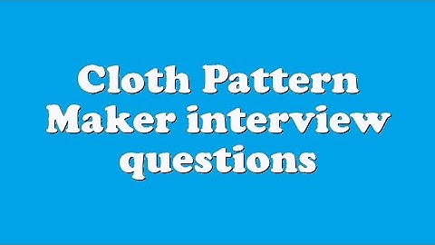 Cloth Pattern Maker interview questions