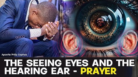 THE SEEING EYE AND THE HEARING EAR | PRAYER By APOSTLE PHILIP CEPHAS