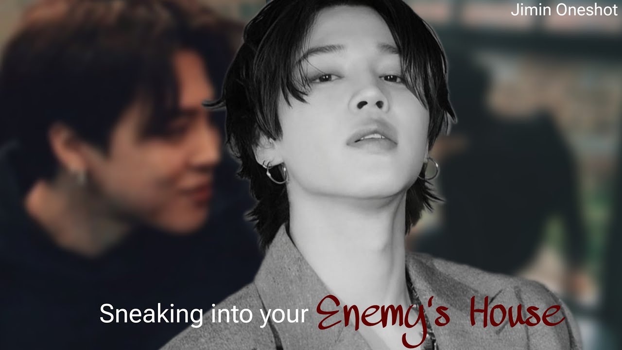 Sneaking into my enemy's house || Jimin Oneshot
