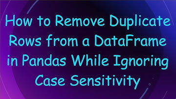 How to Remove Duplicate Rows from a DataFrame in Pandas While Ignoring Case Sensitivity