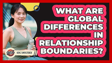 What Are Global Differences In Relationship Boundaries? - Gen Z Unfiltered