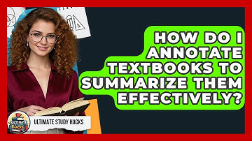 How Do I Annotate Textbooks To Summarize Them Effectively? - Ultimate Study Hacks