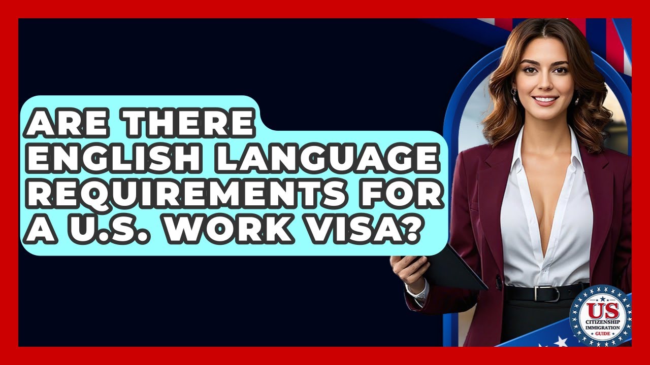 Are There English Language Requirements For A U.S. Work Visa? - US Citizenship Immigration Guide