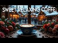 Sweet  Relaxing Jazz Coffe ☕ Bossa Nova instrumental for Holiday, Studying and Great Moods