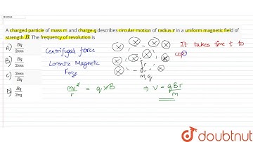 A charged particle of mass m and charge q describes circular motion of radius r in a