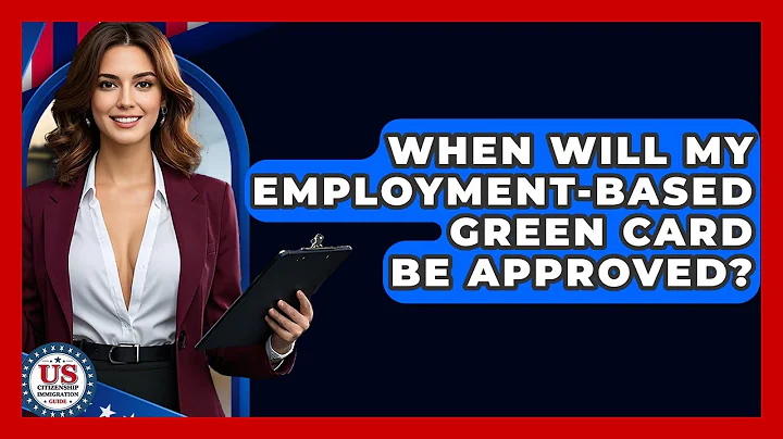 When Will My Employment-based Green Card Be Approved? - US Citizenship Immigration Guide
