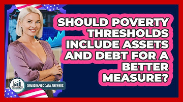 Should Poverty Thresholds Include Assets And Debt For A Better Measure? - Demographic Data Answers