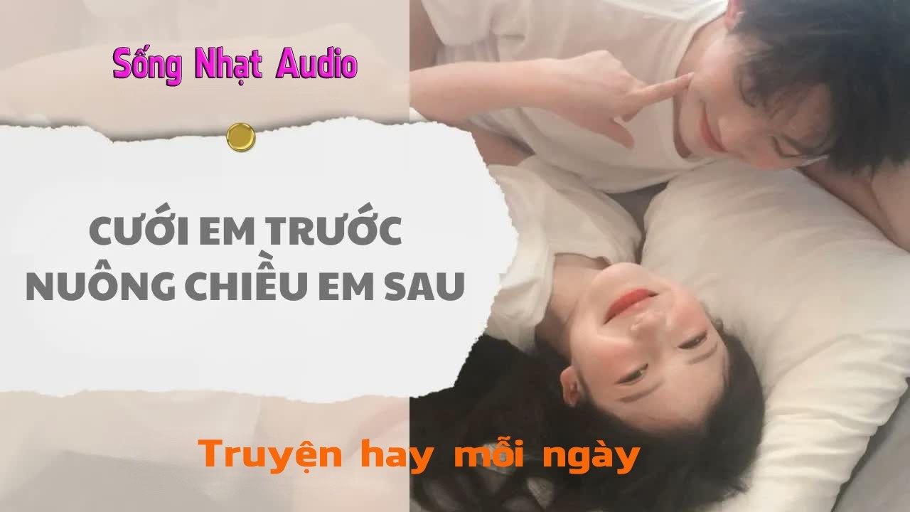 Truyện Audio｜Cưới Em Trước Nuông Chiều Em Sau - Sống Nhạt Audio