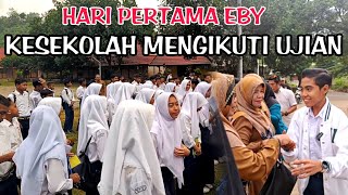 Hari Pertama Eby Mengikuti Ujian Di Sekolah nya.