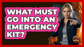 What Must Go Into An Emergency Kit - Man vs. Disaster