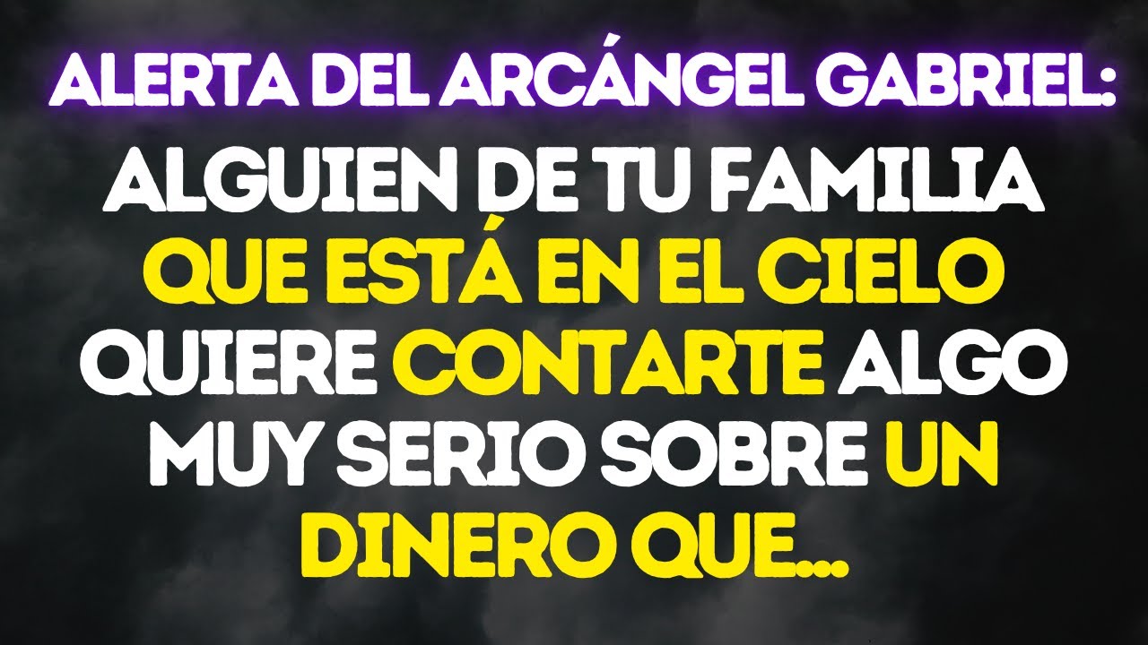 EL ARCÁNGEL GABRIEL TE ALERTA: NO IGNORES A ESTA PERSONA DE TU FAMILIA ...