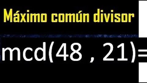 mcd 48 y 21 , maximo comun divisor , como se halla , ejemplos
