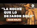 La noche que lo dejaron solo de juan rulfo  cuento completo  audiolibro  literatura