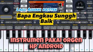 BAPA ENGKAU SUNGGUH BAIK🔻LAGU ROHANI KRISTEN🔻INSTRUMEN PAKAI HP ANDROID🔻ORG2023/24
