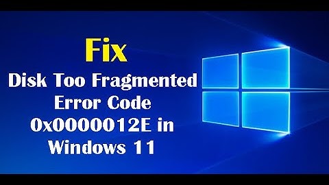 How to Fix Disk Too Fragmented Error Code 0x0000012E in Windows 11