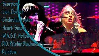 Scorpions, Lion, Dokken, Cindirella, Heart, Saxon, WASP, Helloween, DIO, Ritchie Blackmores, Rainbow