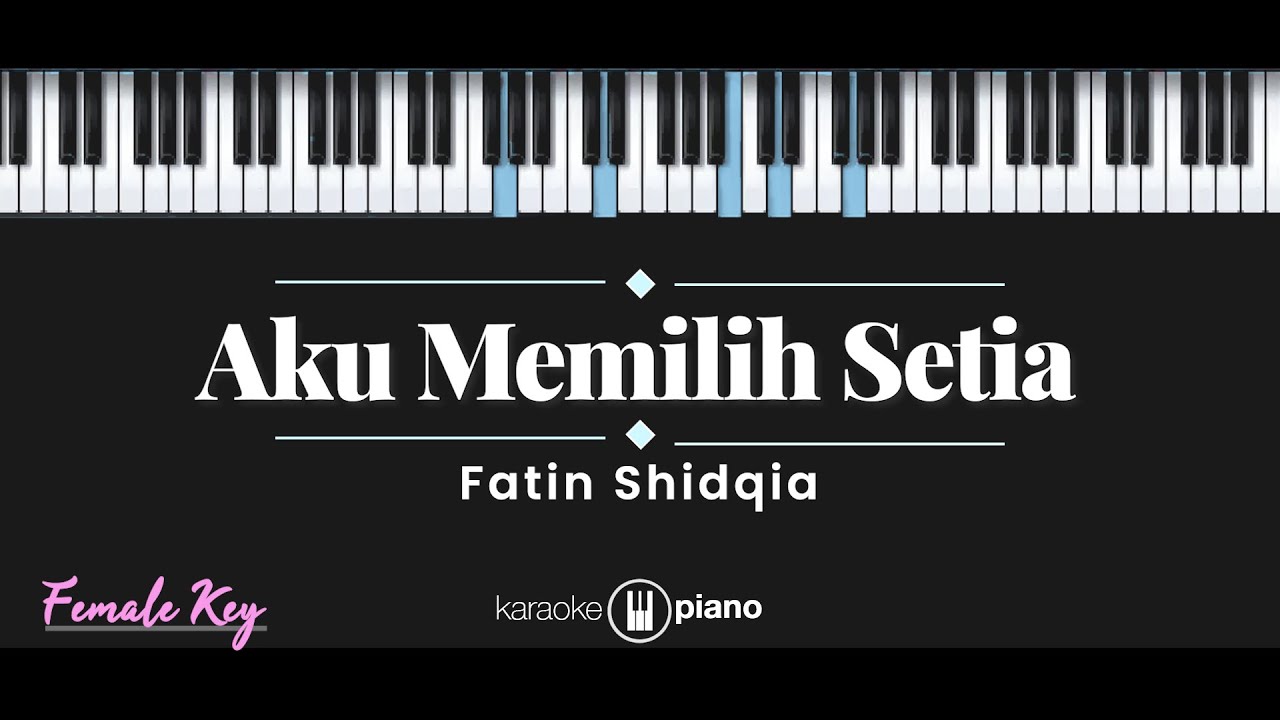 Aku Memilih Setia - Fatin Shidqia (KARAOKE PIANO - FEMALE KEY) Aku Memilih Setia - Fatin Shidqia (KARAOKE PIANO - FEMALE KEY)