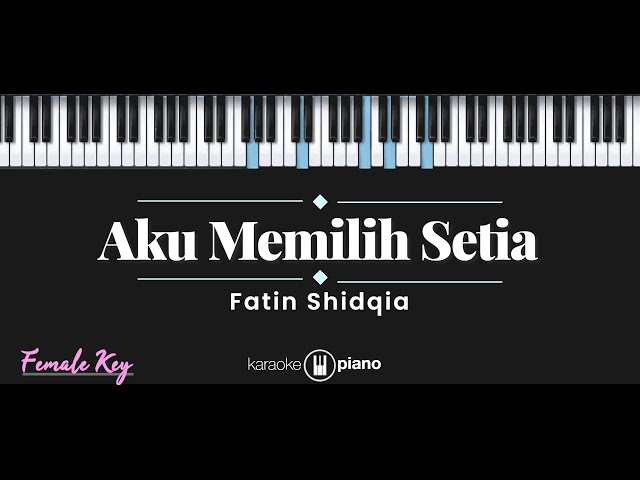 Aku Memilih Setia - Fatin Shidqia (KARAOKE PIANO - FEMALE KEY) class=