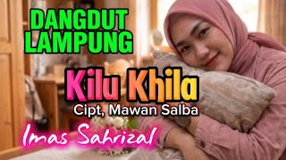 Imas Sahrizal. KILU KHILA. Cipt, Mawan Salba