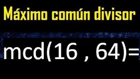 mcd 16 y 64 , maximo comun divisor , como se halla , ejemplos