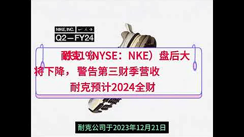 20231222 - 耐克（NYSE：NKE）盘后大跌11%，警告第三财季营收将下降，耐克预计2024全财年营收将增长约1%。 - 天天要闻