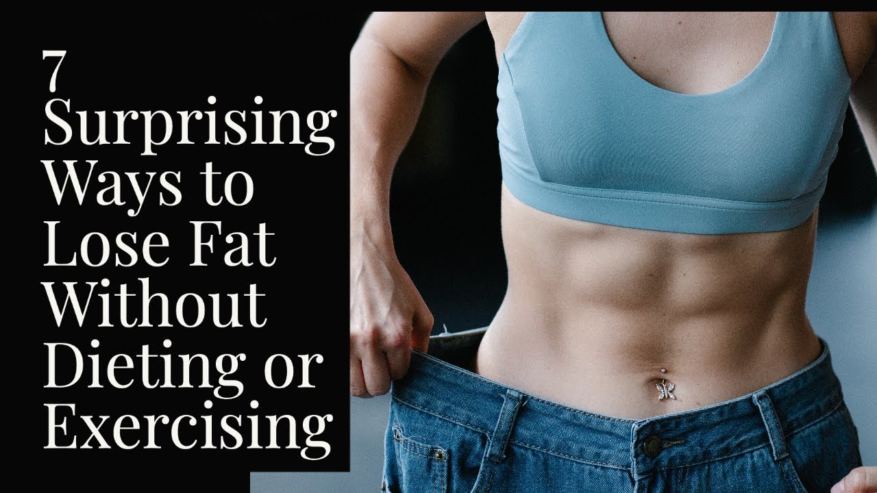 7 Surprising Ways to Lose Fat Without Dieting or Exercising YouTube