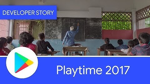 Playtime 2017: Changing lives with Android and Google Play