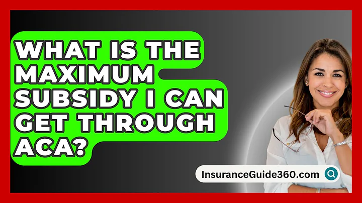 What Is The Maximum Subsidy I Can Get Through ACA? - InsuranceGuide360.com