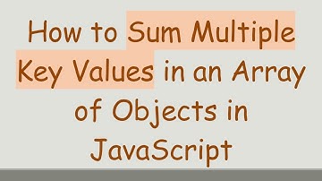 How to Sum Multiple Key Values in an Array of Objects in JavaScript