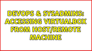 DevOps & SysAdmins: Accessing VirtualBox from host/remote machine (2 Solutions!!)
