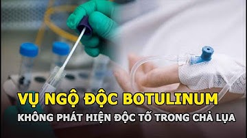 Vụ ngộ độc Botulinum: Không phát hiện độc tố trong mẫu chả lụa, 1 người đã qua đời
