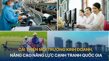 [TÀI CHÍNH KINH DOANH] Cải thiện môi trường kinh doanh, nâng cao năng lực cạnh tranh quốc gia