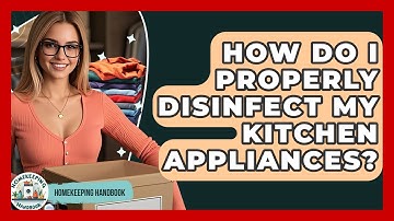 How Do I Properly Disinfect My Kitchen Appliances? - Homekeeping Handbook