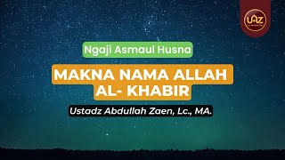 Makna Nama Allah Al-Khabir - Ustadz Abdullah Zaen, Lc., MA.