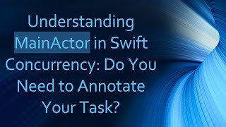 Understanding Mainactor In Swift Concurrency Do You Need To Annotate Your Task?