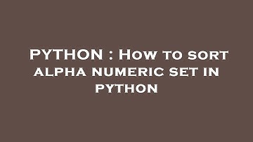 PYTHON : How to sort alpha numeric set in python