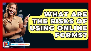 What Are The Risks Of Using Online Forms? - SearchEnginesHub.com