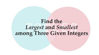 Finding Largest And Smallest Among Three Integers || Version 2