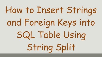 How to Insert Strings and Foreign Keys into SQL Table Using String Split