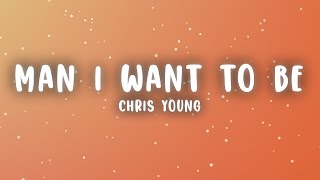 Chris Young - The Man I Want To Be (Lyrics)