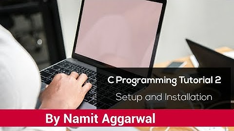 C Programming Tutorial  2 - Setup and Installation | By Namit Aggarwal