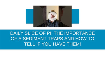 DAILY SLICE OF PI  - The importance of a sediment trap and how to tell if you have them!