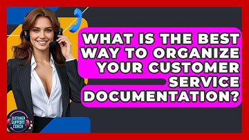 What Is The Best Way To Organize Your Customer Service Documentation? - Customer Support Coach
