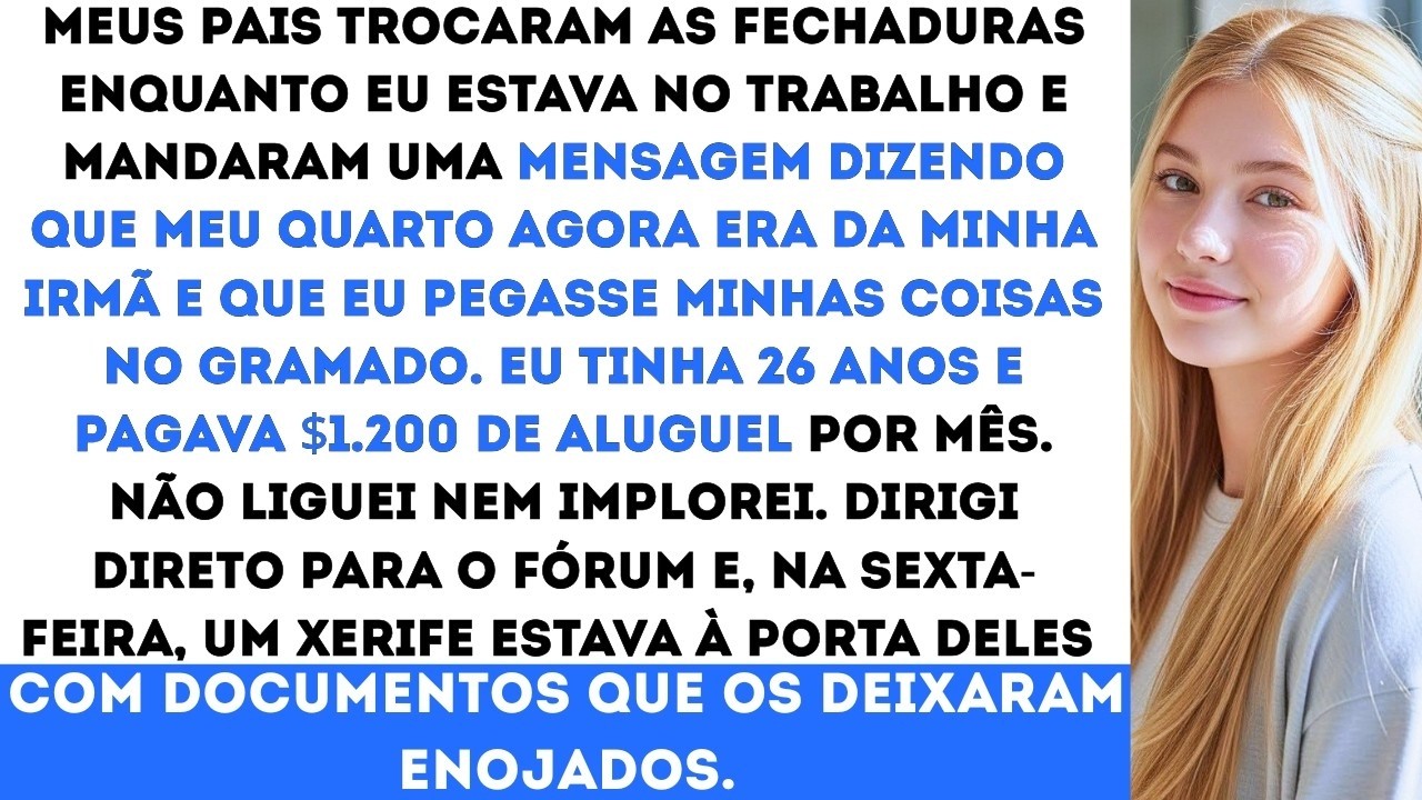 “Meus pais trocaram as fechaduras enquanto eu estava no trabalho os papéis do xerife os deixaram