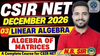 03 | CSIR NET December 2026 | Linear Algebra | Algebra of Matrices | Complete Course for CSIR NET